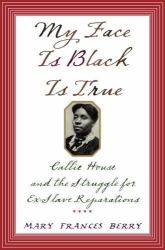 My Face Is Black Is True : Callie House and the Struggle for Ex-Slave Reparations