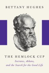 The Hemlock Cup : Socrates, Athens, and the Search for the Good Life