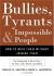 Bullies, Tyrants, and Impossible People : How to Beat Them Without Joining Them
