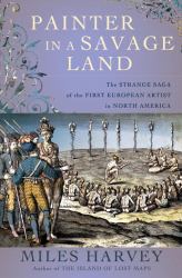 Painter in a Savage Land : The Strange Saga of the First European Artist in North America