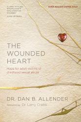 The Wounded Heart : Hope for Adult Victims of Childhood Sexual Abuse