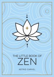 The Little Book of Zen : A Beginner's Guide to the Art of Zen