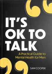 It's OK to Talk : A Practical Guide to Mental Health for Men
