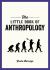 The Little Book of Anthropology : A Pocket Guide to the Study of What Makes Us Human