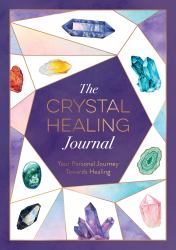 The Crystal Healing Journal : Your Personal Journey Towards Healing