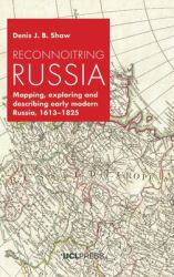 Reconnoitring Russia : Mapping, Exploring and Describing Early Modern Russia, 1613-1825