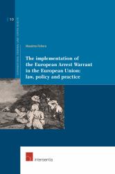 The Implementation of the European Arrest Warrant in the European Union: Law, Policy and Practice