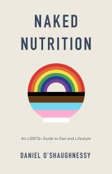 Naked Nutrition : An LGBTQ+ Guide to Diet and Lifestyle