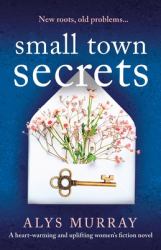 Small Town Secrets : A Heartwarming and Uplifting Women's Fiction Novel