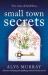 Small Town Secrets : A Heartwarming and Uplifting Women's Fiction Novel
