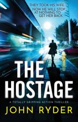 The Hostage : A Totally Gripping Action Thriller