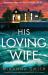 His Loving Wife : A Completely Unputdownable Psychological Thriller Full of Suspense