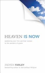 Heaven Is Now : Awakening Your Five Spiritual Senses to the Wonders of Grace