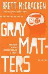 Gray Matters : Navigating the Space Between Legalism and Liberty