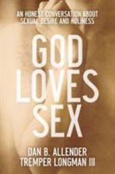God Loves Sex : An Honest Conversation about Sexual Desire and Holiness