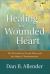 Healing the Wounded Heart : The Heartache of Sexual Abuse and the Hope of Transformation