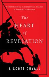The Heart of Revelation : Understanding the 10 Essential Themes of the Bible's Final Book