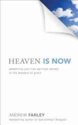 Heaven Is Now : Awakening Your Five Spiritual Senses to the Wonders of Grace