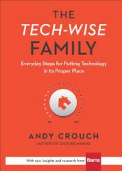 The Tech-Wise Family : Everyday Steps for Putting Technology in Its Proper Place