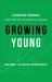 Growing Young : Six Essential Strategies to Help Young People Discover and Love Your Church