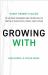 Growing With : Every Parent's Guide to Helping Teenagers and Young Adults Thrive in Their Faith, Family, and Future