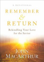 Remember and Return : Rekindling Your Love for the Savior--A Devotional