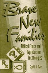 Brave New Families : Biblical Ethics and Reproductive Technologies