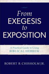 From Exegesis to Exposition : A Practical Guide to Using Biblical Hebrew