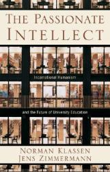 The Passionate Intellect : Incarnational Humanism and the Future of University Education
