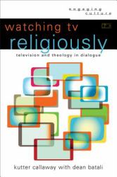 Watching TV Religiously : Television and Theology in Dialogue