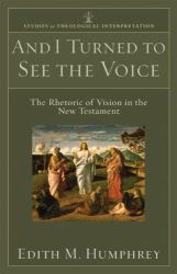 And I Turned to See the Voice : The Rhetoric of Vision in the New Testament