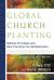 Global Church Planting : Biblical Principles and Best Practices for Multiplication Global Church Planting : Biblical Principles and Best Practices for Multiplication