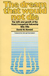 The Dream That Would Not Die : The Birth and Growth of the World Evangelical Fellowship, 1846-1986