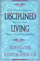 Disciplined Living : What the New Testament Teaches about Recovery and Discipleship