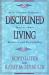 Disciplined Living : What the New Testament Teaches about Recovery and Discipleship Disciplined Living : What the New Testament Teaches about Recovery and Discipleship