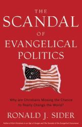 The Scandal of Evangelical Politics : Why Are Christians Missing the Chance to Really Change the World?