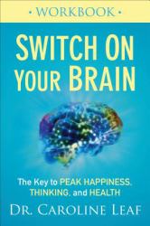Switch on Your Brain : Workbook- The Key to Peak Happiness, Thinking, and Health