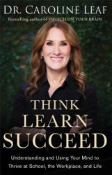Think, Learn, Succeed : The Art of Using Your Brain to Improve Your Mindset, Sharpen Your Memory, and Enhance Your Mental Performance