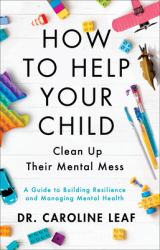 How to Help Your Child Clean up Their Mental Mess : A Guide to Building Resilience and Managing Mental Health