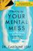 Cleaning up Your Mental Mess : 5 Simple, Scientifically Proven Steps to Reduce Anxiety, Stress, and Toxic Thinking