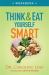 Think and Eat Yourself Smart Workbook : A Neuroscientific Approach to a Sharper Mind and Healthier Life