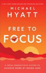 Free to Focus - a Total Productivity System to Achieve More by Doing Less