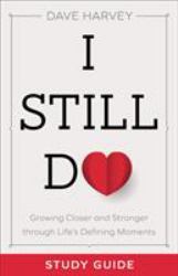 I Still Do Study Guide : Growing Closer and Stronger Through Life's Defining Moments