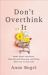 Don't Overthink It : Make Easier Decisions, Stop Second-Guessing, and Bring More Joy to Your Life Don't Overthink It : Make Easier Decisions, Stop Second-Guessing, and Bring More Joy to Your Life