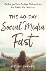 The 40-Day Social Media Fast : Exchange Your Online Distractions for Real-Life Devotion