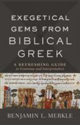 Exegetical Gems from Biblical Greek : A Refreshing Guide to Grammar and Interpretation