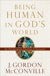 Being Human in God's World : An Old Testament Theology of Humanity