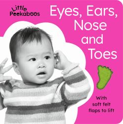 Little Peekaboos: Eyes, Ears, Nose and Toes : With Soft Felt Flaps to Lift