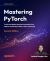 Mastering PyTorch : Build Powerful Deep Learning Architectures Using Advanced PyTorch Features Mastering PyTorch : Build Powerful Deep Learning Architectures Using Advanced PyTorch Features