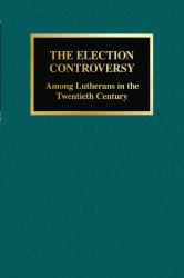 The Election Controversy : Among Lutherans in the Twentieth Century